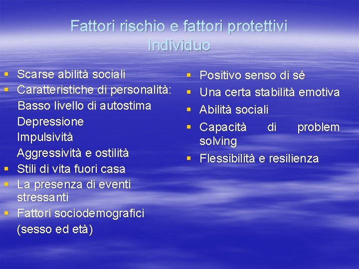 Fattori rischio e fattori protettivi Individuo § Scarse abilità sociali § Caratteristiche di personalità: