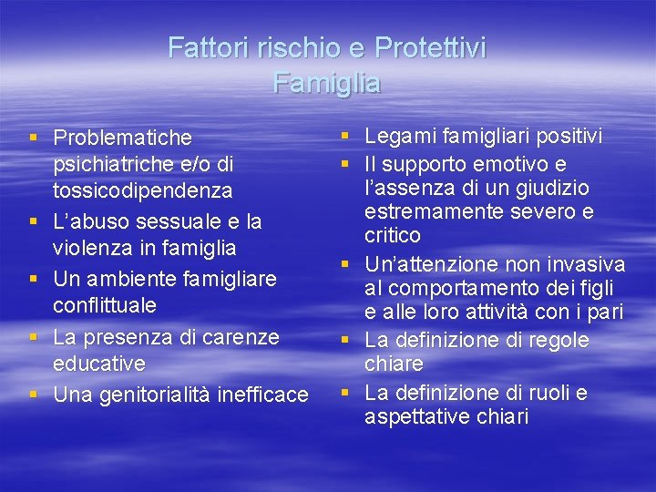 Fattori rischio e Protettivi Famiglia § Problematiche psichiatriche e/o di tossicodipendenza § L’abuso sessuale