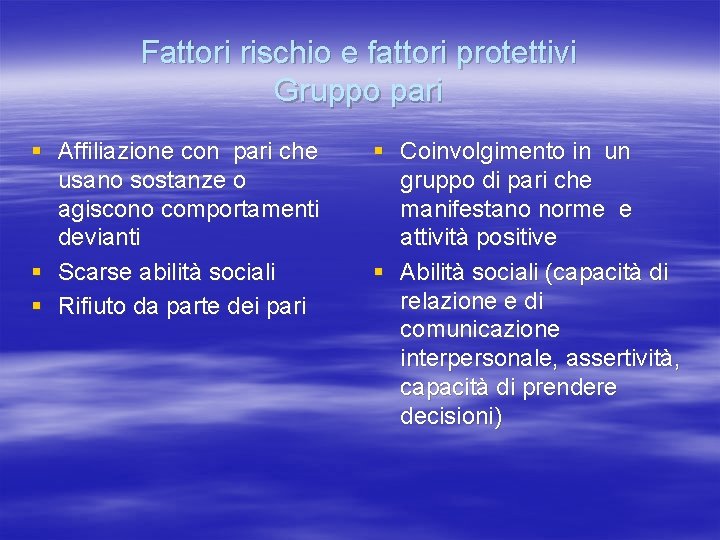 Fattori rischio e fattori protettivi Gruppo pari § Affiliazione con pari che usano sostanze