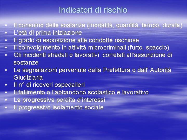 Indicatori di rischio • • • Il consumo delle sostanze (modalità, quantità, tempo, durata)