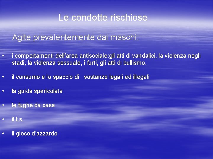 Le condotte rischiose Agite prevalentemente dai maschi: • i comportamenti dell’area antisociale: gli atti