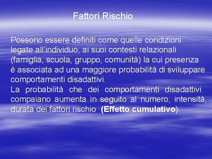 Fattori Rischio Possono essere definiti come quelle condizioni legate all’individuo, ai suoi contesti relazionali