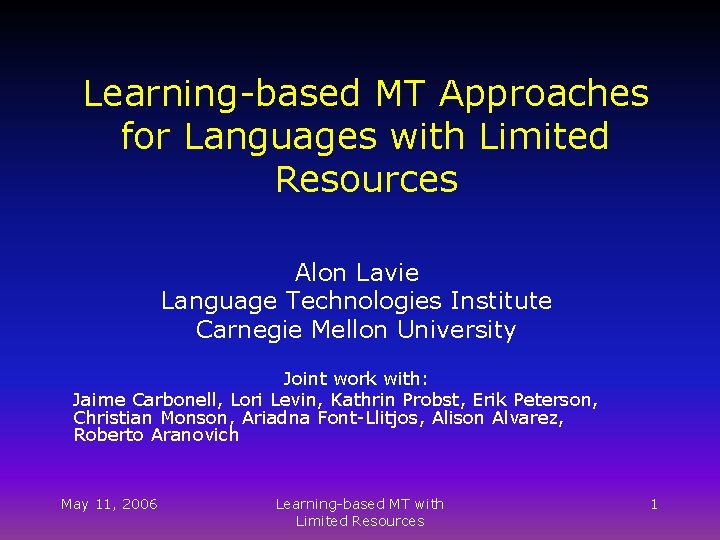 Learning-based MT Approaches for Languages with Limited Resources Alon Lavie Language Technologies Institute Carnegie