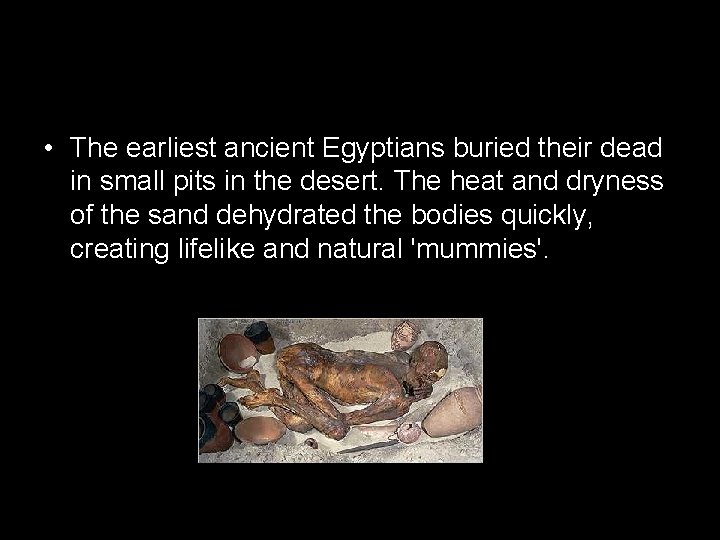  • The earliest ancient Egyptians buried their dead in small pits in the