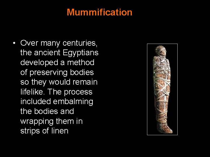 Mummification • Over many centuries, the ancient Egyptians developed a method of preserving bodies