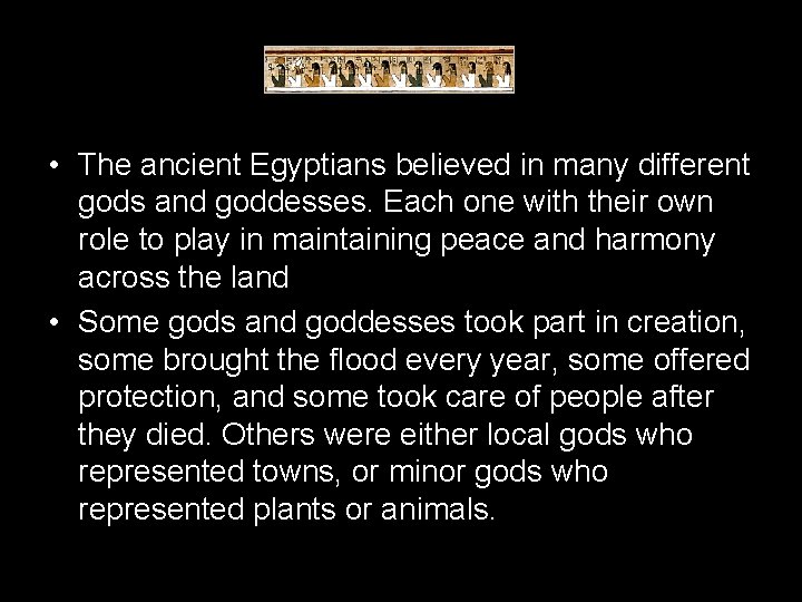  • The ancient Egyptians believed in many different gods and goddesses. Each one