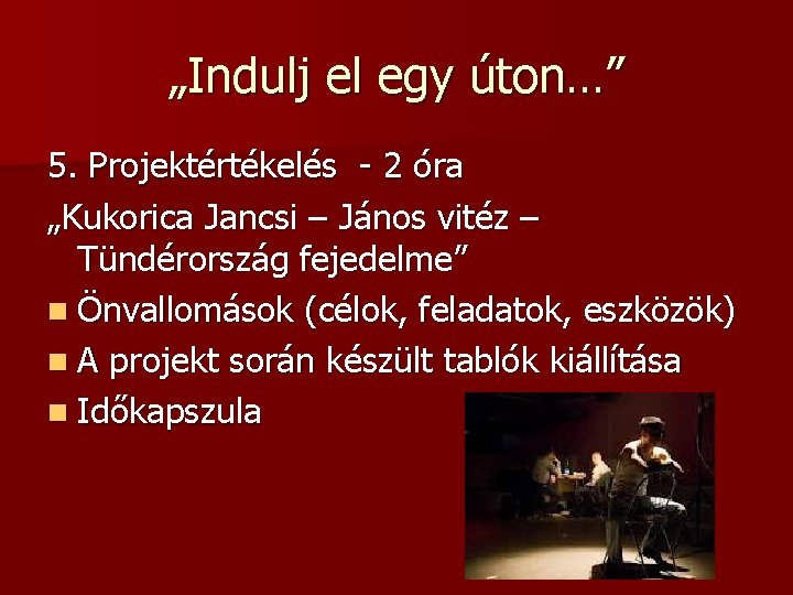 „Indulj el egy úton…” 5. Projektértékelés - 2 óra „Kukorica Jancsi – János vitéz