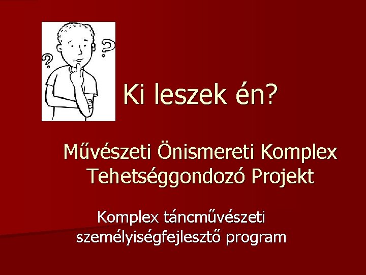 Ki leszek én? Művészeti Önismereti Komplex Tehetséggondozó Projekt Komplex táncművészeti személyiségfejlesztő program 