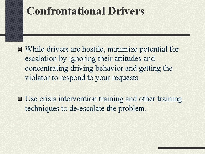 Confrontational Drivers While drivers are hostile, minimize potential for escalation by ignoring their attitudes