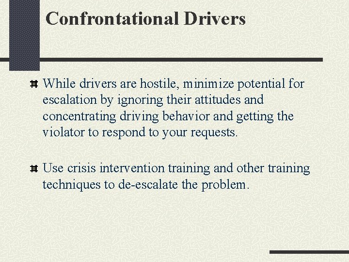 Confrontational Drivers While drivers are hostile, minimize potential for escalation by ignoring their attitudes