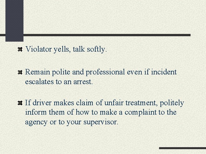 Violator yells, talk softly. Remain polite and professional even if incident escalates to an