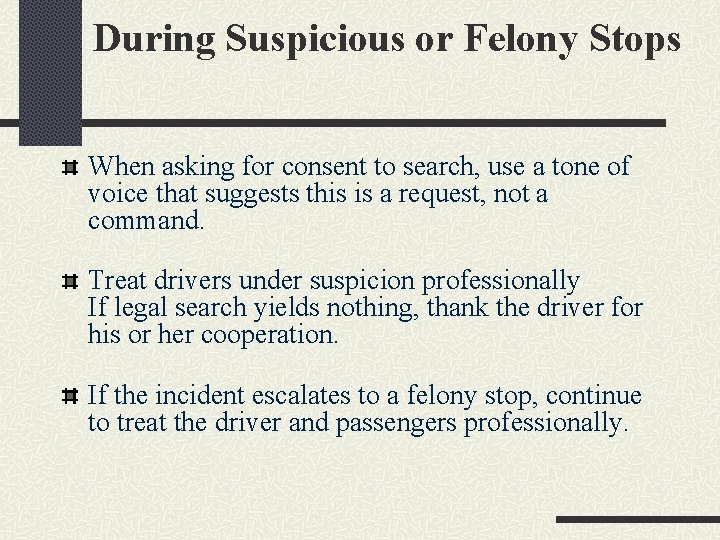 During Suspicious or Felony Stops When asking for consent to search, use a tone