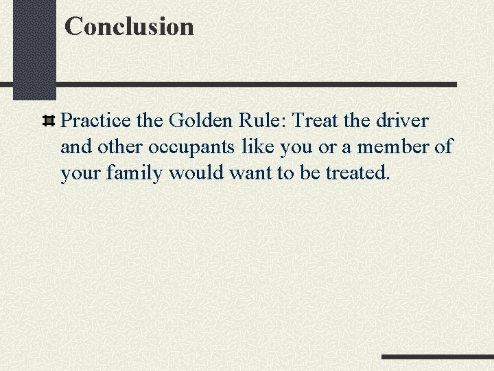 Conclusion Practice the Golden Rule: Treat the driver and other occupants like you or