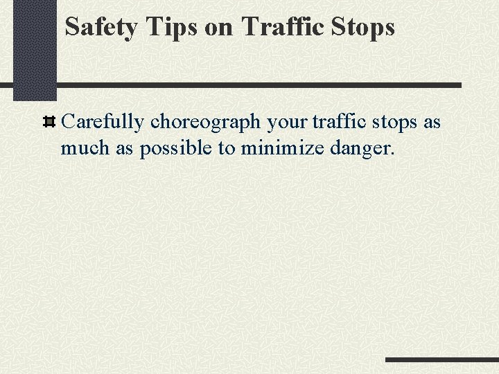 Safety Tips on Traffic Stops Carefully choreograph your traffic stops as much as possible