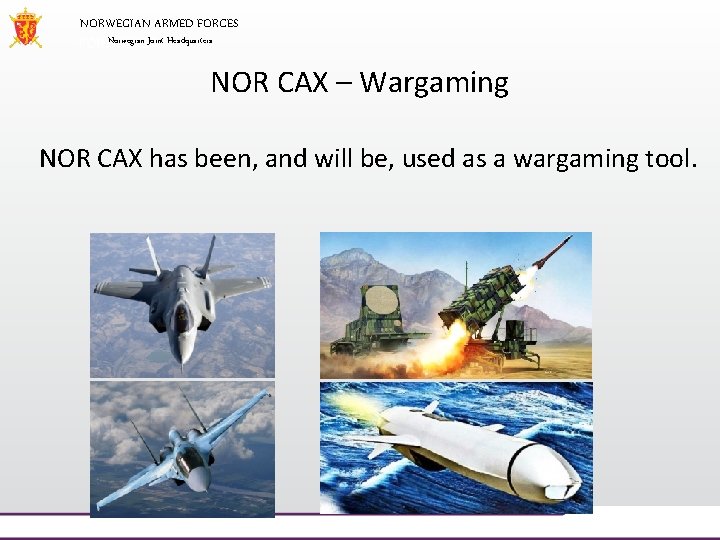 NORWEGIAN ARMED FORCES Norwegian Joint Headquarters NOR CAX – Wargaming NOR CAX has been,