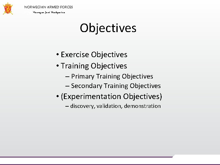 NORWEGIAN ARMED FORCES Norwegian Joint Headquarters Objectives • Exercise Objectives • Training Objectives –