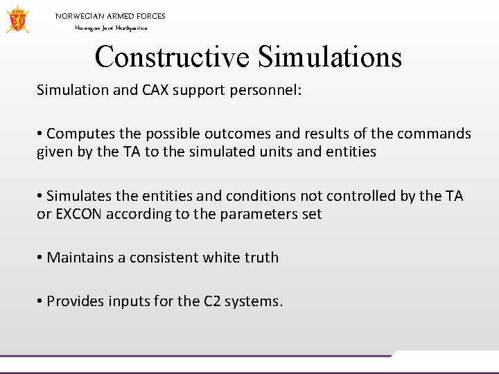 NORWEGIAN ARMED FORCES Norwegian Joint Headquarters Constructive Simulations Simulation and CAX support personnel: •