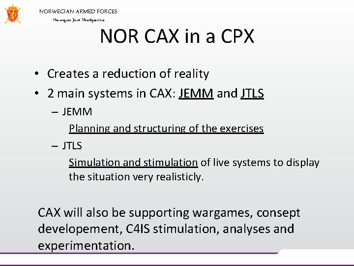 NORWEGIAN ARMED FORCES Norwegian Joint Headquarters NOR CAX in a CPX • Creates a