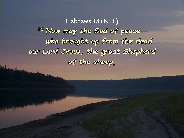 Hebrews 13 (NLT) Now may the God of peace— who brought up from the Hebrews 13 (NLT) Now may the God of peace— who brought up from the