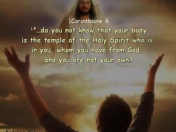 1 Corinthians 6 19…do you not know that your body is the temple of 1 Corinthians 6 19…do you not know that your body is the temple of
