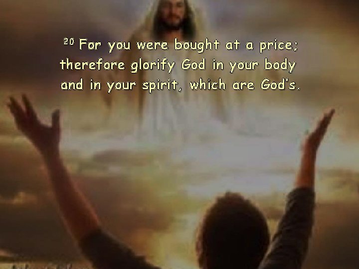 For you were bought at a price; therefore glorify God in your body and For you were bought at a price; therefore glorify God in your body and