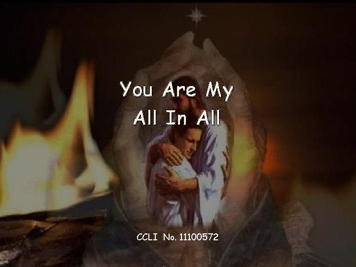 You Are My All In All CCLI No. 11100572 You Are My All In All CCLI No. 11100572