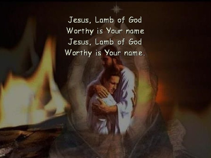 Jesus, Lamb of God Worthy is Your name. Jesus, Lamb of God Worthy is Your name.