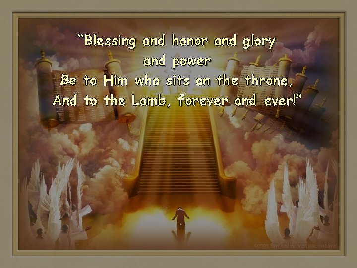 “Blessing and honor and glory and power Be to Him who sits on the “Blessing and honor and glory and power Be to Him who sits on the