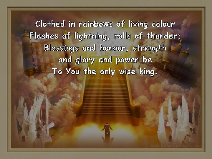 Clothed in rainbows of living colour Flashes of lightning, rolls of thunder; Blessings and Clothed in rainbows of living colour Flashes of lightning, rolls of thunder; Blessings and