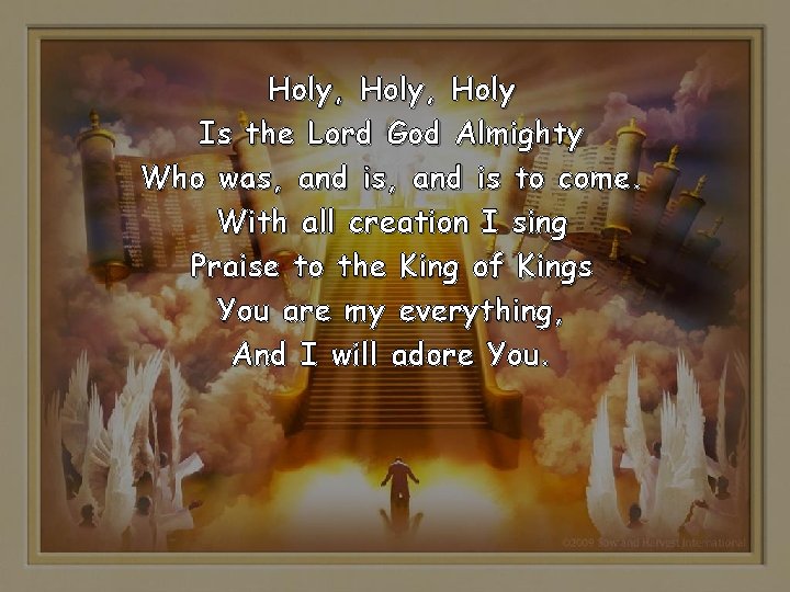 Holy, Holy Is the Lord God Almighty Who was, and is to come. With Holy, Holy Is the Lord God Almighty Who was, and is to come. With