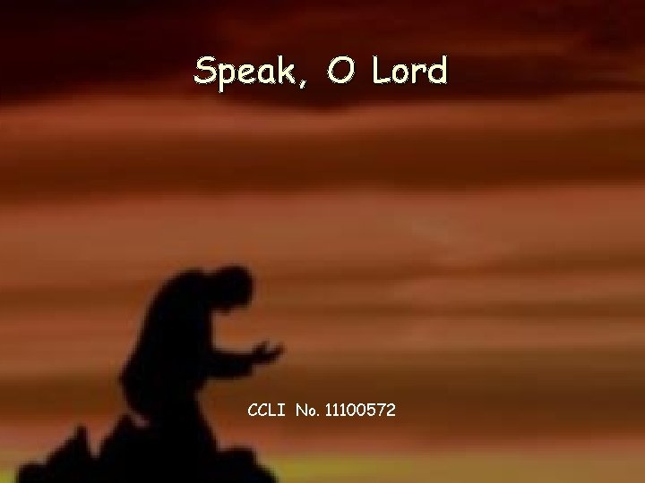 Speak, O Lord CCLI No. 11100572 Speak, O Lord CCLI No. 11100572