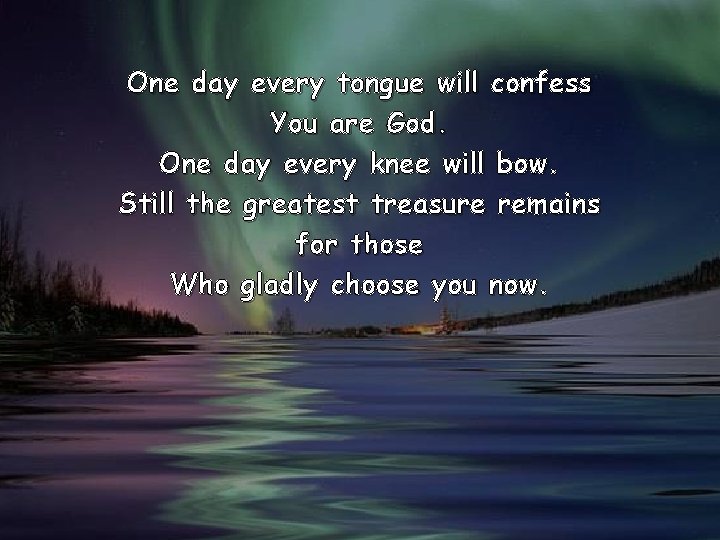 One day every tongue will confess You are God. One day every knee will One day every tongue will confess You are God. One day every knee will