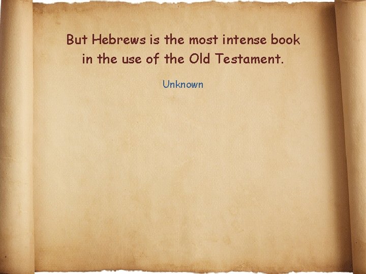 But Hebrews is the most intense book in the use of the Old Testament. But Hebrews is the most intense book in the use of the Old Testament.