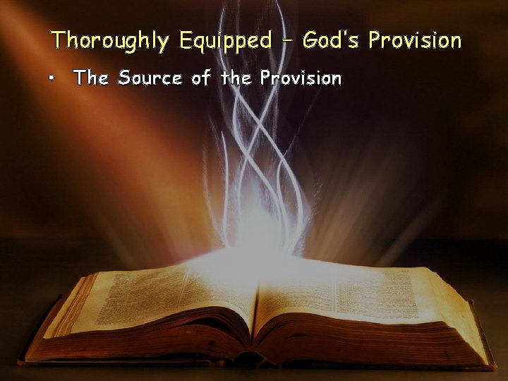 Thoroughly Equipped – God’s Provision • The Source of the Provision Thoroughly Equipped – God’s Provision • The Source of the Provision