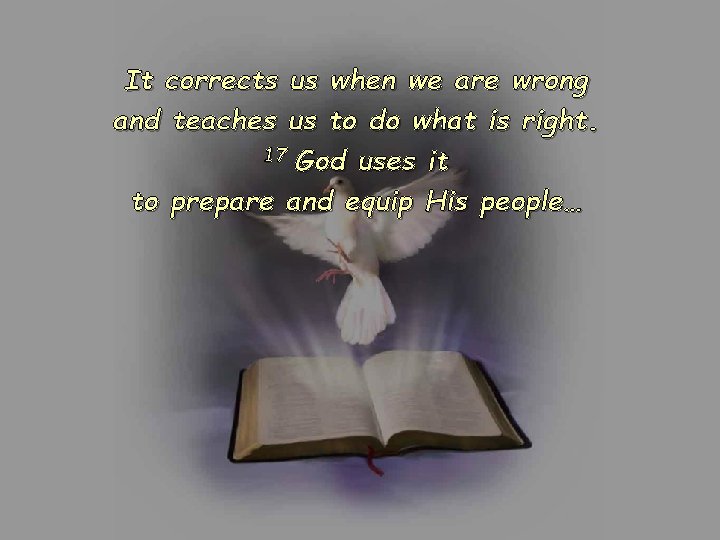 It corrects us when we are wrong and teaches us to do what is It corrects us when we are wrong and teaches us to do what is