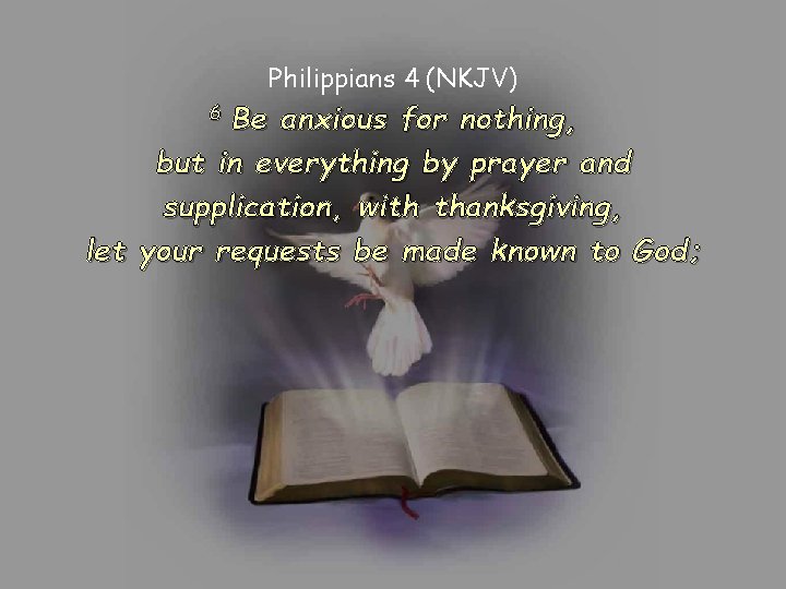 Philippians 4 (NKJV) Be anxious for nothing, but in everything by prayer and supplication, Philippians 4 (NKJV) Be anxious for nothing, but in everything by prayer and supplication,