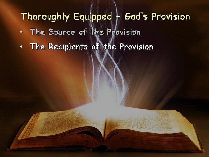 Thoroughly Equipped – God’s Provision • The Source of the Provision • The Recipients Thoroughly Equipped – God’s Provision • The Source of the Provision • The Recipients