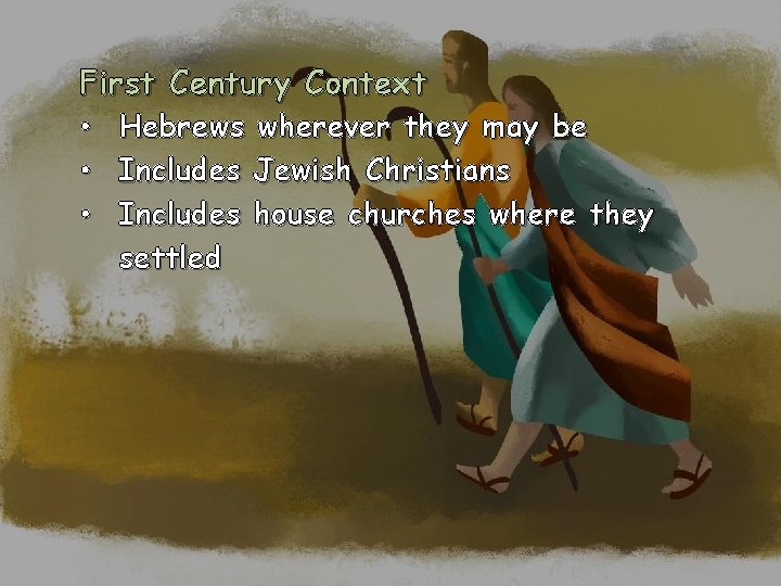 First Century Context • Hebrews wherever they may be • Includes Jewish Christians • First Century Context • Hebrews wherever they may be • Includes Jewish Christians •
