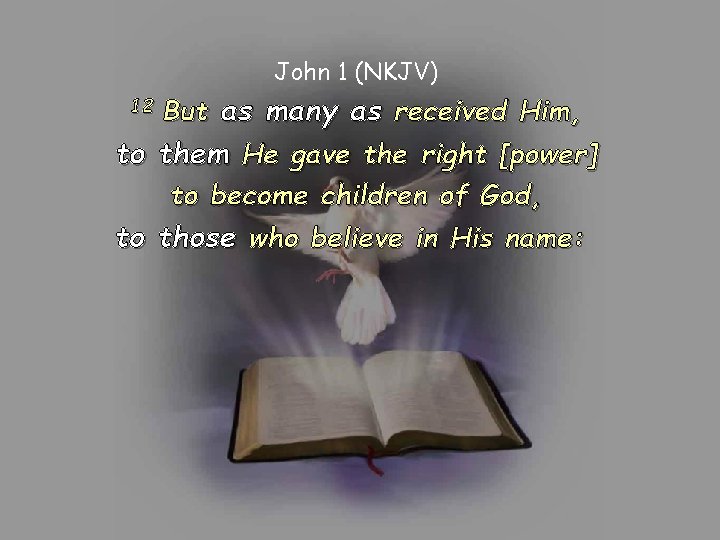 John 1 (NKJV) But as many as received Him, to them He gave the John 1 (NKJV) But as many as received Him, to them He gave the