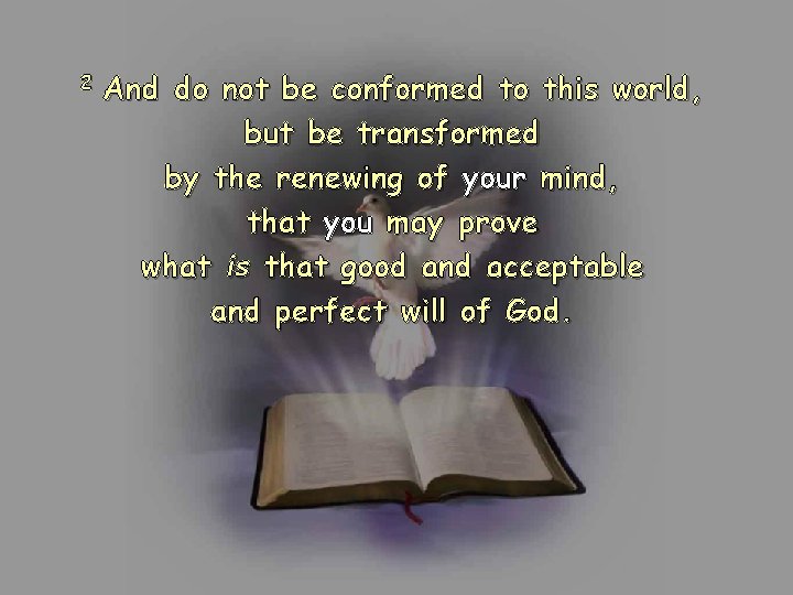 2 And do not be conformed to this world, but be transformed by the 2 And do not be conformed to this world, but be transformed by the