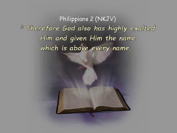 Philippians 2 (NKJV) 9 Therefore God also has highly exalted Him and given Him Philippians 2 (NKJV) 9 Therefore God also has highly exalted Him and given Him