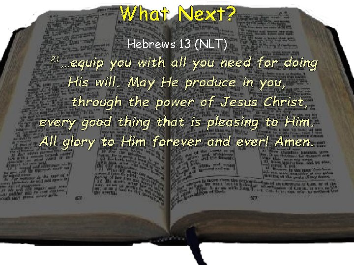 What Next? Hebrews 13 (NLT) 21…equip you with all you need for doing His What Next? Hebrews 13 (NLT) 21…equip you with all you need for doing His