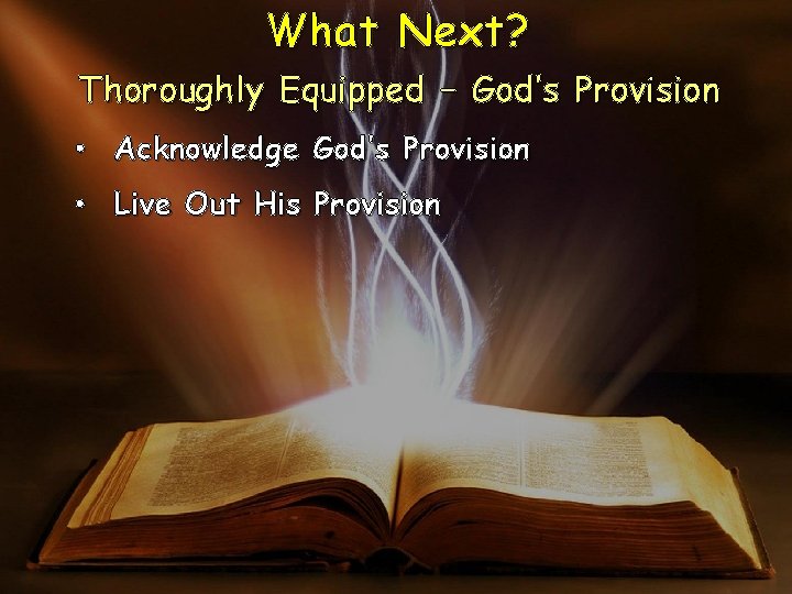 What Next? Thoroughly Equipped – God’s Provision • Acknowledge God’s Provision • Live Out What Next? Thoroughly Equipped – God’s Provision • Acknowledge God’s Provision • Live Out