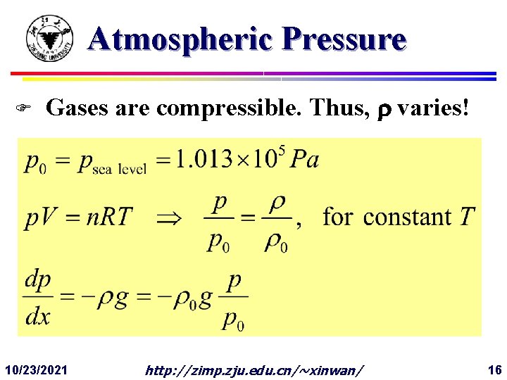 Atmospheric Pressure F Gases are compressible. Thus, varies! 10/23/2021 http: //zimp. zju. edu. cn/~xinwan/