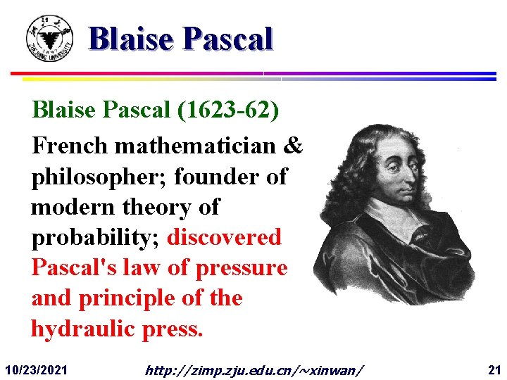 Blaise Pascal (1623 -62) French mathematician & philosopher; founder of modern theory of probability;