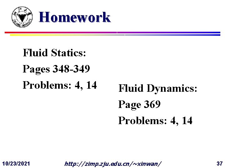 Homework Fluid Statics: Pages 348 -349 Problems: 4, 14 10/23/2021 Fluid Dynamics: Page 369