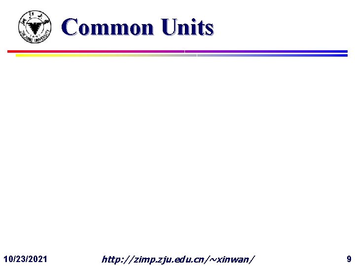Common Units 10/23/2021 http: //zimp. zju. edu. cn/~xinwan/ 9 
