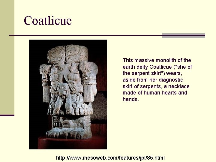 Coatlicue This massive monolith of the earth deity Coatlicue ("she of the serpent skirt")