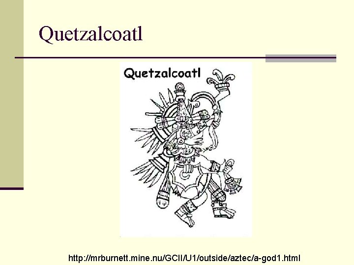 Quetzalcoatl http: //mrburnett. mine. nu/GCII/U 1/outside/aztec/a-god 1. html 