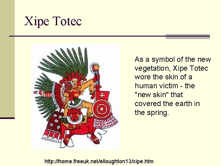 Xipe Totec As a symbol of the new vegetation, Xipe Totec wore the skin